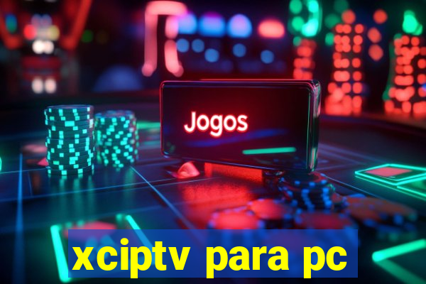 xciptv para pc